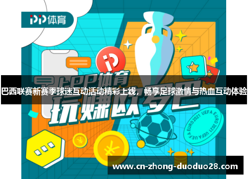 巴西联赛新赛季球迷互动活动精彩上线，畅享足球激情与热血互动体验