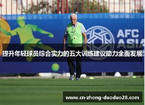 提升年轻球员综合实力的五大训练建议助力全面发展 提升年轻球员综合实力的五大训练建议助力全面发展