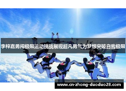 李梓嘉勇闯极限运动挑战展现超凡勇气为梦想突破自我极限 李梓嘉勇闯极限运动挑战展现超凡勇气为梦想突破自我极限