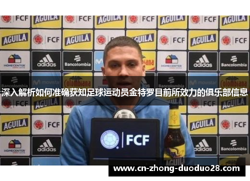 深入解析如何准确获知足球运动员金特罗目前所效力的俱乐部信息 深入解析如何准确获知足球运动员金特罗目前所效力的俱乐部信息