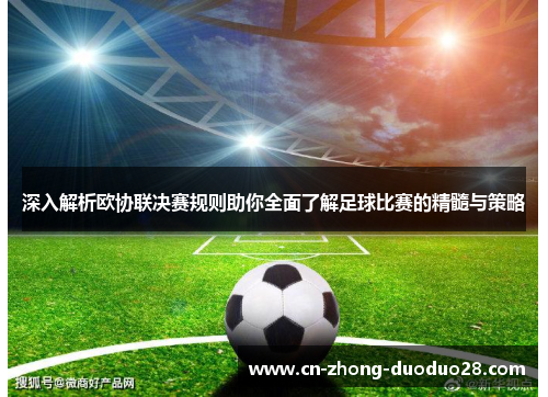 深入解析欧协联决赛规则助你全面了解足球比赛的精髓与策略 深入解析欧协联决赛规则助你全面了解足球比赛的精髓与策略