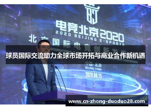 球员国际交流助力全球市场开拓与商业合作新机遇 球员国际交流助力全球市场开拓与商业合作新机遇