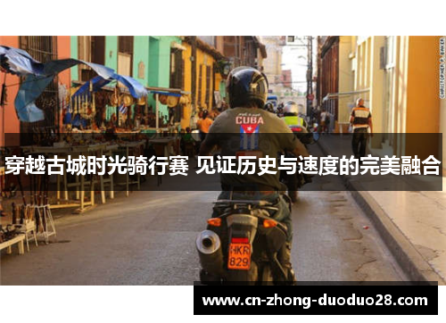 穿越古城时光骑行赛 见证历史与速度的完美融合 穿越古城时光骑行赛 见证历史与速度的完美融合