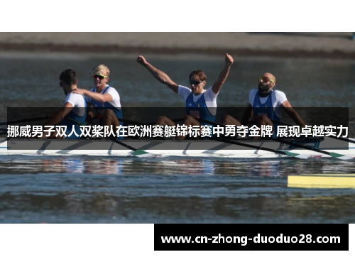 挪威男子双人双桨队在欧洲赛艇锦标赛中勇夺金牌 展现卓越实力
