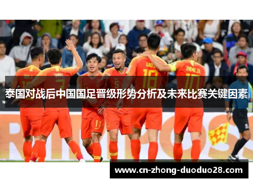 泰国对战后中国国足晋级形势分析及未来比赛关键因素 泰国对战后中国国足晋级形势分析及未来比赛关键因素
