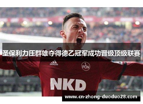 圣保利力压群雄夺得德乙冠军成功晋级顶级联赛