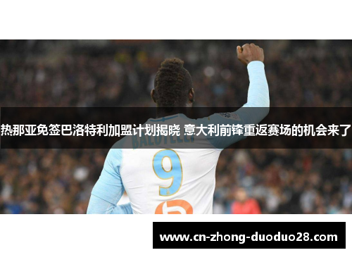热那亚免签巴洛特利加盟计划揭晓 意大利前锋重返赛场的机会来了