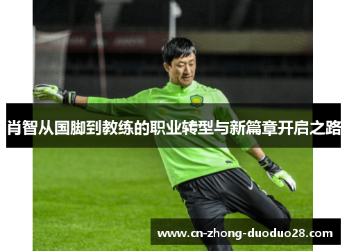 肖智从国脚到教练的职业转型与新篇章开启之路