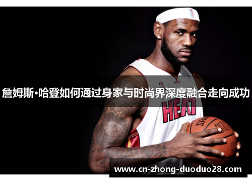 詹姆斯·哈登如何通过身家与时尚界深度融合走向成功 詹姆斯·哈登如何通过身家与时尚界深度融合走向成功
